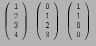 $ ~
\left(\begin{array}{c}
1 \\
2 \\
3 \\
4
\end{array} \right)
~~
\left(\be...
... \right)
~~
\left(\begin{array}{c}
1 \\
1 \\
0 \\
0
\end{array} \right)
~~
$