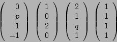 \begin{displaymath}\displaystyle{
\left(
\begin{array}{r}
0 \\
p \\
1 \\
-1...
...
\begin{array}{r}
1 \\
1 \\
1 \\
1
\end{array}\right)
~
}\end{displaymath}