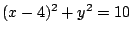 $\displaystyle (x-4)^2 + y^2 = 10$
