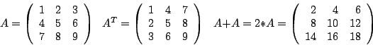 \begin{displaymath}
A = \left(
\begin{array}{rrr}
1 & 2 & 3\\
4 & 5 & 6\\
7 &...
...y}{rrr}
2 & 4 & 6\\
8 &10 &12\\
14&16 &18
\end{array}\right)
\end{displaymath}