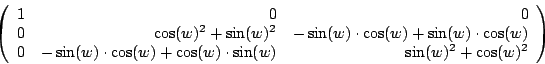 \begin{displaymath}\displaystyle{
\left(
\begin{array}{rrr}
1 & 0 & 0 \\
0 & \...
...\cdot \sin(w)
& \sin(w)^2 + \cos(w)^2
\end{array}\right)
}
\end{displaymath}