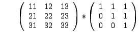 $\displaystyle \qquad \left( \begin{array}{rrr} 11 & 12 & 13 \\ 21 & 22 & 23 \\ ...
...eft( \begin{array}{rrr} 1 & 1 & 1 \\ 0 & 1 & 1 \\ 0 & 0 & 1 \end{array} \right)$