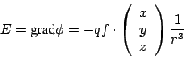 \begin{displaymath}\displaystyle{ E = \textrm{grad}\phi = - qf\cdot \left(
\begin{array}{l} x\\ y\\ z
\end{array} \right) \frac{1}{r^3}}\end{displaymath}