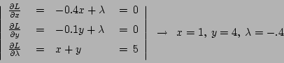 \begin{displaymath}
\left\vert
\begin{array}{lclc}
\frac{\partial L}{\partial x...
...{array}\right\vert ~~\rightarrow ~~ x=1, ~ y=4,~ \lambda = -.4
\end{displaymath}