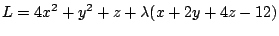 $\displaystyle L= 4 x^2 + y^ 2 + z +\lambda (x + 2y + 4z - 12)
$