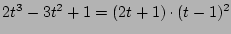 $ 2t^3-3t^2+1 = (2t+1)\cdot (t-1)^2$