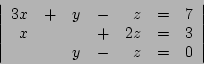 \begin{displaymath}
\left\vert
\begin{array}{rcrcrcr}
3x &+& y &-& z &=& 7\\
x & & &+& 2z &=& 3\\
& & y &-& z &=& 0
\end{array}\right\vert
\end{displaymath}
